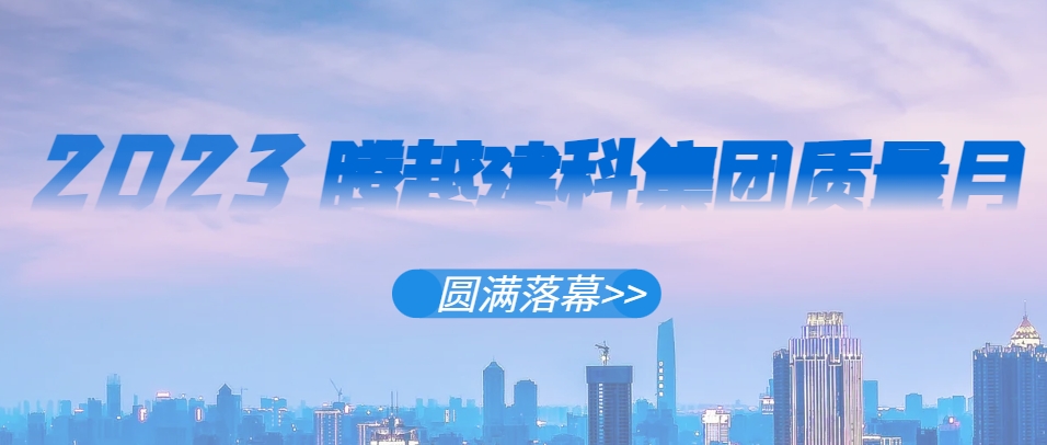 华体会手机网页版_华体会(中国)建科集团2023年“质量月”系列活动圆满落幕